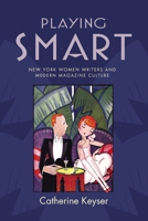 Playing Smart: New York Women Writers and Modern Magazine Culture 0813551781 Book Cover