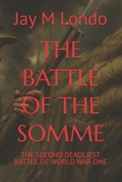 THE BATTLE OF THE SOMME: THE SECOND DEADLIEST BATTLE OF WORLD WAR ONE B0GNKMXP3M Book Cover