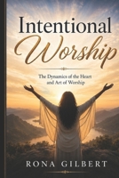 Intentional Worship: The Dynamics of the Heart and Art of Worship B0H38Y8LGK Book Cover