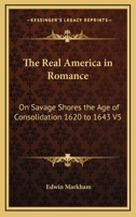 The Real America in Romance: On Savage Shores the Age of Consolidation 1620 to 1643 V5 1162727578 Book Cover