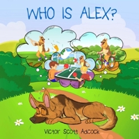 Who Is Alex?: Alex Is a German Shepherd Dog That Dreams He Is a Boy. 1947280090 Book Cover