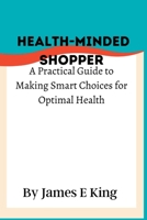 Health-Minded Shopper: A Practical Guide to Making Smart Choices for Optimal Health B0BRHCD21D Book Cover
