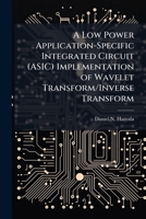 A Low Power Application-Specific Integrated Circuit (ASIC) Implementation of Wavelet Transform/Inverse Transform 1025089529 Book Cover