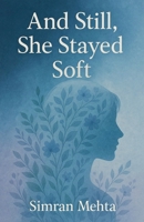 And Still, She Stayed Soft B0FHJDGBWX Book Cover