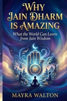 Why Jain Dharm is Amazing: What the World Can Learn from Jain Wisdom B0G5WMTTZ1 Book Cover