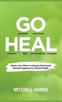Go Heal: Master Your Mind: A Uniquely Structured, Practical Approach to Mental Health 1637929269 Book Cover