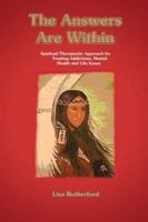 The Answers Are Within: Spiritual/Therapeutic Approach for Treating Addictions, Mental Health and Life Issues 1410744027 Book Cover