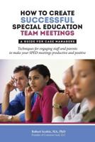 How to Create Successful Special Education Team Meetings: A Guide for Case Managers 1887043098 Book Cover