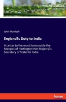 England's Duty to India: A Letter to the most honourable the Marquis of Hartington Her Majesty's Secretary of State for India 3348059313 Book Cover