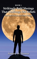 Strikingly Bold Musings That Challenge Old Beliefs: The God Notion and Other Things -- Book 1 B0C9H4KT23 Book Cover