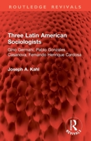 Three Latin American Sociologists: Gino Germani, Pablo Gonzales Casanova, Fernando Henrique Cardosa 1032941669 Book Cover
