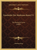 Geschichte Der Modernen Kunst V3: Die Deutsche Kunst (1889) 1168478855 Book Cover