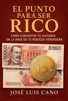 El punto para ser rico: Como convertir tu historia en la base de tu riqueza verdadera (Spanish Edition) B0FRG7C64Q Book Cover