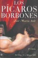 Los picaros borbones: De Felipe V a Alfonso XIII 8497341104 Book Cover