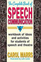 Complete Book of Speech Communication: A Workbook of Ideas and Activities for Students of Speech and Theatre 1566082153 Book Cover