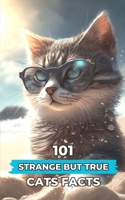 101 Strange But True Cats Facts: Incredible and Surprising Facts B0C6W3G5HG Book Cover