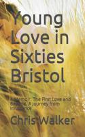 Young Love in Sixties Bristol: A Memoir. The First Love and Beyond. A Journey from Innocence 1546575391 Book Cover