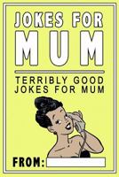 Jokes for Mom: Terribly Good Jokes for Mom Great Mom Gifts, Mom Birthday Gift 1719003432 Book Cover
