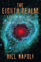 The Eighth Realm: A Paranormal Novel of Eternal Love Within Multiple Universes 1493185438 Book Cover