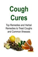 Cough Cures: Top Remedies and Herbal Remedies to Treat Coughs and Common Illnesses: Cough Cures, Cough Remedt, Herbal Remedies, Organic Remedies, Cough Recipes 1534793607 Book Cover