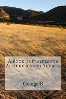 A Book of Prayers for Alcoholics and Addicts 1499299664 Book Cover