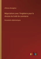 Négociations avec l'Angleterre pour la révision du traité de commerce: Documents diplomatiques 3385012864 Book Cover