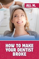 How to Make Your Dentist Broke B0DT4X7R9B Book Cover