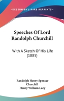 Speeches Of Lord Randolph Churchill: With A Sketch Of His Life 1165484056 Book Cover