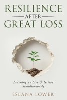 Resilience After Great Loss - Learning To Live & Grieve Simultaneously 1764280512 Book Cover