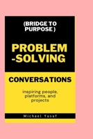 PROBLEM SOLVING CONVERSATIONS:: inspiring people, platforms, and projects (Bridge to Purpose) B0FF9GJ8ZJ Book Cover