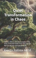 Quiet Transformation in Chaos: stillness, silence, and transformation in the midst of disorder Exodus 14:14 "The Lord will fight for you; you need only to be still. B0F67DSNXF Book Cover
