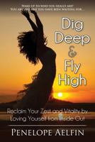 Dig Deep & Fly High: Reclaim Your Zest and Vitality by Loving Yourself from Inside Out 0992318882 Book Cover
