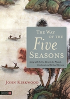 The Way of the Five Seasons: Living with the Five Elements for Physical, Emotional, and Spiritual Harmony 1848193017 Book Cover