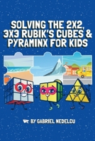 Solving the 2x2, 3x3 Rubik's Cubes & Pyraminx for Kids (3 In 1) : A Fun Guide for Kids to Conquer the 2x2, 3x3 Rubik's Cubes & Pyraminx 1961784076 Book Cover