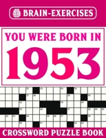 You Were Born In 1953: Brain Exercises Crossword Book: Challenging Crossword Puzzles For Adults B095GG2CZ9 Book Cover