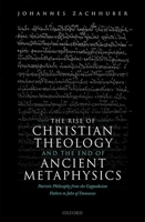 The Rise of Christian Theology and the End of Ancient Metaphysics: Patristic Philosophy from the Cappadocian Fathers to John of Damascus 0198859953 Book Cover