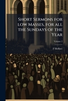 Short Sermons for low Masses, for all the Sundays of the Year 1024060918 Book Cover