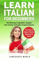 Learn Italian: No Boring Linguistic Jargon. No Overly Complex Explanations. The Easy to Digest, Simple Approach to Italian 1080151001 Book Cover