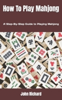 How To Play Mahjong: A Step-By-Step Guide to Playing Mahjong B0B9KNKC43 Book Cover