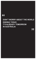 Travel Journal: don't worry about the world ending today, it's already tomorrow in australia, travel journal with black cover and funny travel quote: Travel quotes to motivational quotes, matte cover, 1654623466 Book Cover