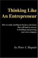 Thinking Like An Entrepreneur: How To Make Intelligent Business Decisions That Will Lead To Success In Building and Growing Your Own Company 0967162467 Book Cover