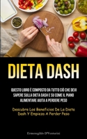 Dieta Dash: Questo libro è composto da tutto ciò che devi sapere sulla dieta Dash e su come il piano alimentare aiuta a perdere pe 183787185X Book Cover