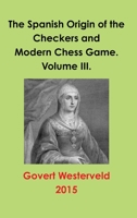 The Spanish Origin of the Checkers and Modern Chess Game. Volume III. 1326452436 Book Cover