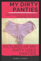 My Dirty Panties: Milf Panties You Always Wanted to Sniff : Pictures of My Dirty Used Panties 1977024181 Book Cover