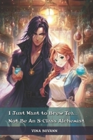 I Just Want to Brew Tea...Not Be An S-Class Alchemist B0FBVMY22J Book Cover