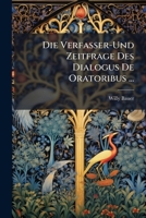 Die Verfasser Und Zeitfrage Des Dialogus De Oratoribus (1905) 1141591448 Book Cover