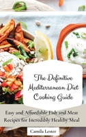 The Definitive Mediterranean Diet Cooking Guide: Easy and Affordable Fish and Meat Recipes for Incredibly Healthy Meal 180269739X Book Cover