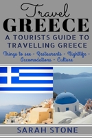 Travel Greece: A Tourist's Guide on Travelling to Greece; Find the Best Places to See, Things to Do, Nightlife, Restaurants and Accomodations! (Includes Travel Guides; Athens, Rhodes, Kos, Heraklion) 1530947871 Book Cover