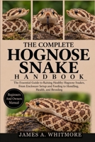 THE COMPLETE HOGNOSE SNAKE HANDBOOK: The Essential Guide to Raising Healthy Hognose Snakes, From Enclosure Setup and Feeding to Handling, Health, and Breeding B0HK2GC9YZ Book Cover