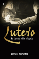 Lutero: Su Tiempo, Vida y Legado 1588028526 Book Cover